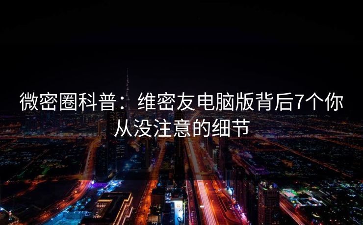 微密圈科普：维密友电脑版背后7个你从没注意的细节